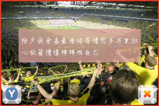 除夕夜余嘉豪借诗寄情思乡万里归心似箭情愫绵绵难自已