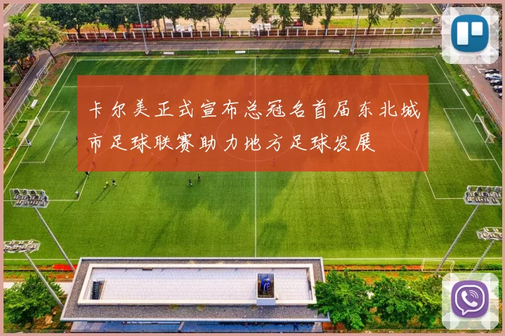 卡尔美正式宣布总冠名首届东北城市足球联赛助力地方足球发展